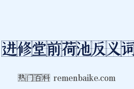 进修堂前荷池反义词是什么意思的图片